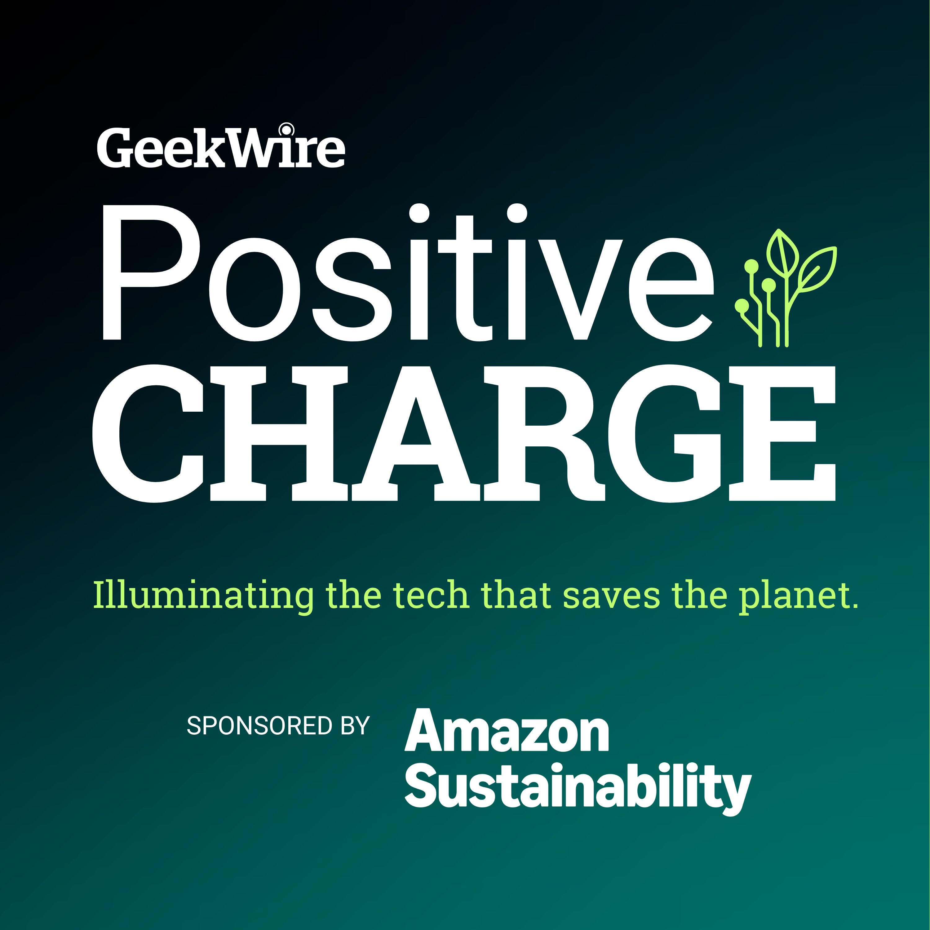Positive Charge by GeekWire — Illuminating the tech that saves the planet. Sponsored by Amazon Sustainability.