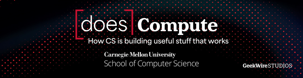 Does Compute — How CS is building useful stuff that works. Presented by Carnegie Mellon University School of Computer Science and GeekWire Studios.